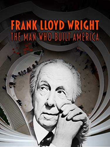 Frank Lloyd Wright: The Man Who Built America