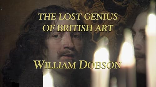 William Dobson: The Lost Genius of British Art