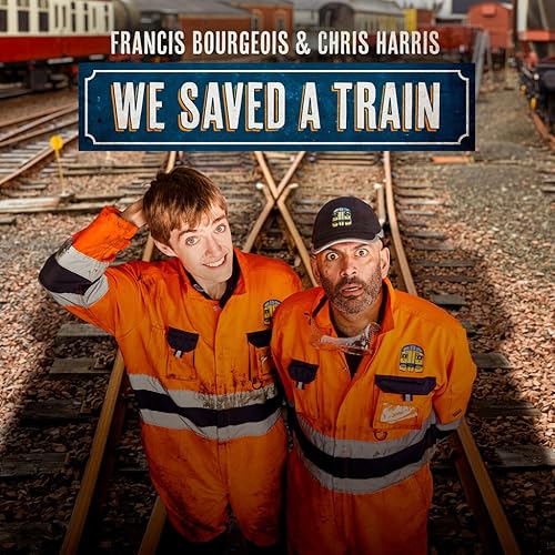 Francis Bourgeois & Chris Harris: We Saved A Train
