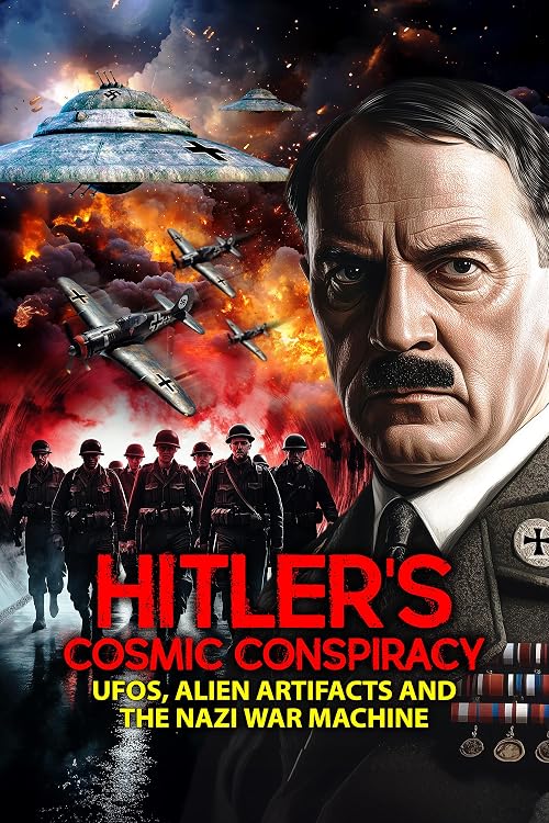 Hitler's Cosmic Conspiracy: UFOs, Alien Artifacts and the Nazi War Machine